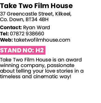 Take Two Film House 37 Greencastle Street, Kilkeel, Co  Down, BT34 4BH Contact: Ryan Ward Tel: 07872 938660 Web: take   