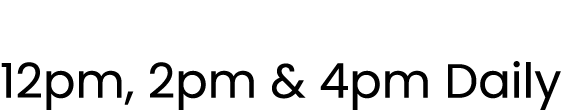 12pm, 2pm & 4pm Daily