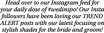 Head over to our Instagram feed for your daily dose of #wedinspo  Our Insta followers have been loving our TREND ALER   