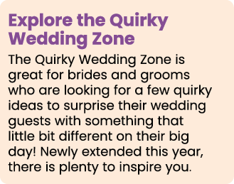 Explore the Quirky Wedding Zone The Quirky Wedding Zone is great for brides and grooms who are looking for a few quir   