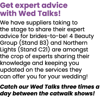 Get expert advice with Wed Talks  We have suppliers taking to the stage to share their expert advice for brides-to-be   