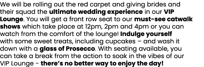 We will be rolling out the red carpet and giving brides and their squad the ultimate wedding experience in our VIP Lo   