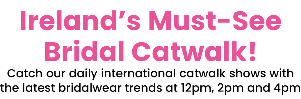 Ireland s Must-See Bridal Catwalk  Catch our daily international catwalk shows with the latest bridalwear trends at 1   