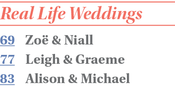 Real Life Weddings 69 Zo  & Niall 77 Leigh & Graeme 83 Alison & Michael 