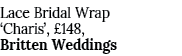 Lace Bridal Wrap  Charis ,  148, Britten Weddings
