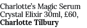 Charlotte s Magic Serum Crystal Elixir 30ml,  60, Charlotte Tilbury