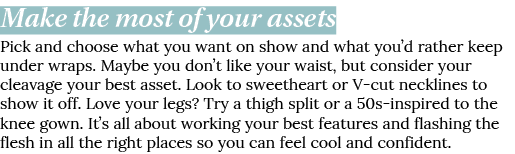 Make the most of your assets Pick and choose what you want on show and what you d rather keep under wraps  Maybe you    