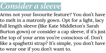Consider a sleeve Arms not your favourite feature  You don t have to melt in a matronly gown  Opt for a light, lacy f   