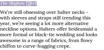 The Meghan Effect We re still obsessing over halter necks - with sleeves and straps still trending this year, we re s   