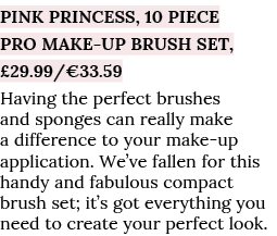 Pink Princess, 10 Piece Pro Make-Up Brush Set,  29 99  33 59 Having the perfect brushes and sponges can really make a   