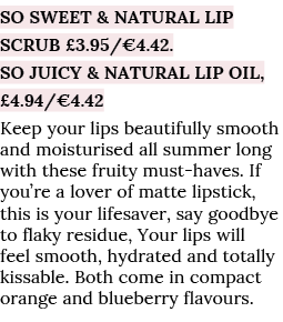 So Sweet & Natural Lip Scrub  3 95  4 42  So Juicy & Natural Lip Oil,  4 94  4 42 Keep your lips beautifully smooth a   