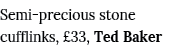 Semi-precious stone cufflinks,  33, Ted Baker 