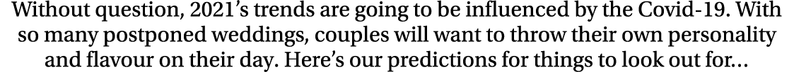 Without question, 2021 s trends are going to be influenced by the Covid-19  With so many postponed weddings, couples    