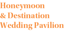 Honeymoon & Destination Wedding Pavilion