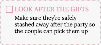 LOOK AFTER THE GIFTS Make sure they re safely stashed away after the party so the couple can pick them up whenever th   