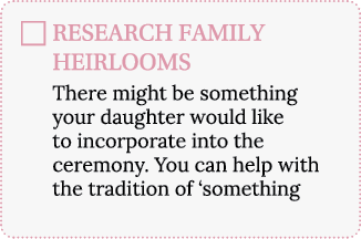 RESEARCH FAMILY HEIRLOOMS There might be something your daughter would like to incorporate into the ceremony  You can   
