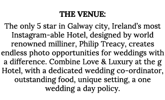 The Venue: The only 5 star in Galway city, Ireland s most Instagram-able Hotel, designed by world renowned milliner,    