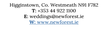 Higginstown, Co  Westmeath N91 F782 T: +353 44 922 1100 E: weddings newforest ie W: www newforest ie