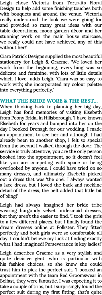 Leigh chose Victoria from Tortraits Floral Design to help add some finishing touches both with bouquets and around th   