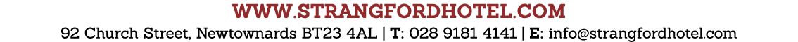 www strangfordhotel com 92 Church Street, Newtownards BT23 4AL   T: 028 9181 4141   E: info strangfordhotel com