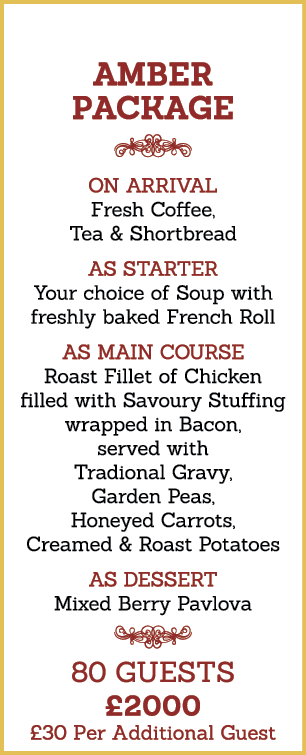 AMBER Package  On Arrival Fresh Coffee, Tea & Shortbread As Starter Your choice of Soup with freshly baked French Rol   