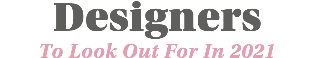 Designers To Look Out For In 2021