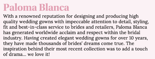 Paloma Blanca With a renowned reputation for designing and producing high quality wedding gowns with impeccable atten   
