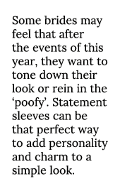 Some brides may feel that after the events of this year, they want to tone down their look or rein in the  poofy   St   