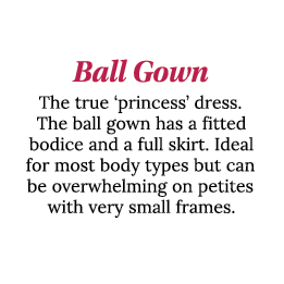 Ball Gown The true  princess  dress  The ball gown has a fitted bodice and a full skirt  Ideal for most body types bu   