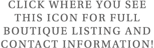 Click where you see this icon for full boutique listing and contact information 