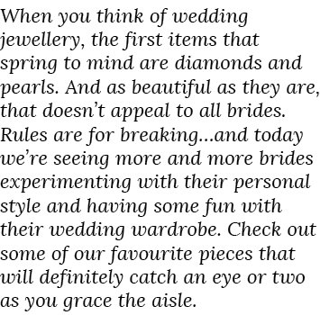 When you think of wedding jewellery, the first items that spring to mind are diamonds and pearls  And as beautiful as   