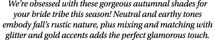 We re obsessed with these gorgeous autumnal shades for your bride tribe this season  Neutral and earthy tones embody    