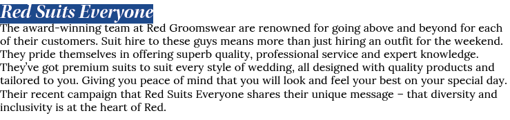 Red Suits Everyone The award-winning team at Red Groomswear are renowned for going above and beyond for each of their   