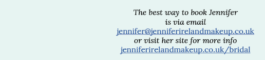 The best way to book Jennifer is via email  jennifer jenniferirelandmakeup co uk or visit her site for more info jenn   