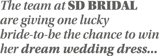 The team at SD Bridal are giving one lucky bride-to-be the chance to win her dream wedding dress   