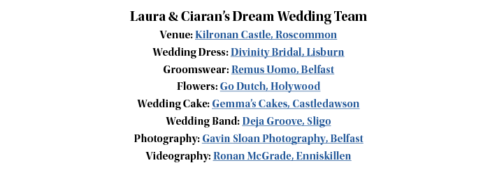 Laura & Ciaran s Dream Wedding Team Venue: Kilronan Castle, Roscommon Wedding Dress: Divinity Bridal, Lisburn Groomsw   