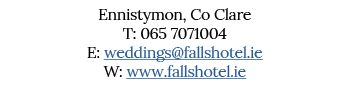 Ennistymon, Co Clare T: 065 7071004    E: weddings fallshotel ie W: www fallshotel ie