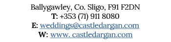 Ballygawley, Co  Sligo, F91 F2DN T: +353 (71) 911 8080 E: weddings castledargan com W: www  castledargan com