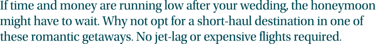If time and money are running low after your wedding, the honeymoon might have to wait  Why not opt for a short-haul    
