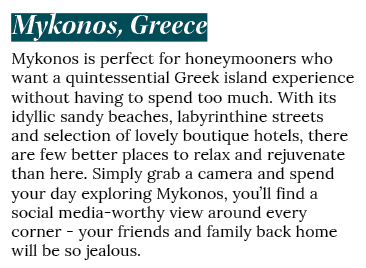 Mykonos, Greece Mykonos is perfect for honeymooners who want a quintessential Greek island experience without having    