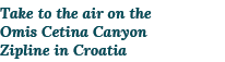 Take to the air on the Omis Cetina Canyon Zipline in Croatia