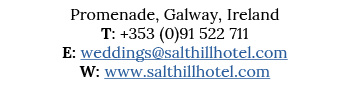 Promenade, Galway, Ireland T: +353 (0)91 522 711 E: weddings salthillhotel com W: www salthillhotel com