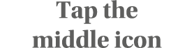 Tap the middle icon