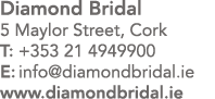 Diamond Bridal 5 Maylor Street, Cork T: +353 21 4949900 E: info diamondbridal ie www diamondbridal ie
