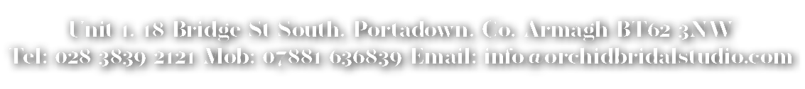 Unit 1, 18 Bridge St South, Portadown, Co  Armagh BT62 3NW Tel: 028 3839 2121 Mob: 07881 636839 Email: info orchidbri   