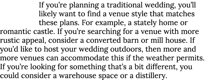 If you’re planning a traditional wedding, you’ll likely want to find a venue style that matches these plans. For exam...