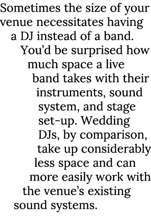 Sometimes the size of your venue necessitates having a DJ instead of a band. You’d be surprised how much space a live...