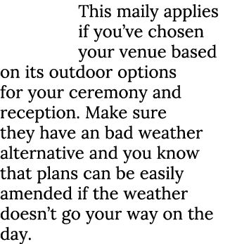 This maily applies if you’ve chosen your venue based on its outdoor options for your ceremony and reception. Make sur...