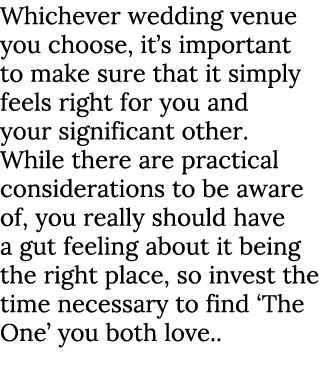 Whichever wedding venue you choose, it’s important to make sure that it simply feels right for you and your significa...