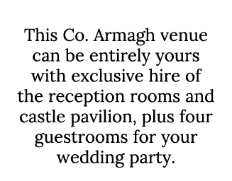 Killeavy Castle This Co. Armagh venue can be entirely yours with exclusive hire of the reception rooms and castle pav...